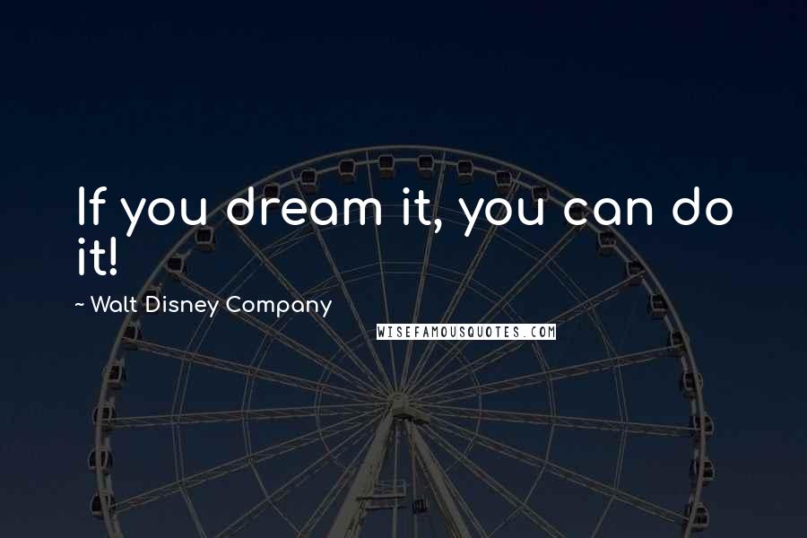 Walt Disney Company Quotes: If you dream it, you can do it!