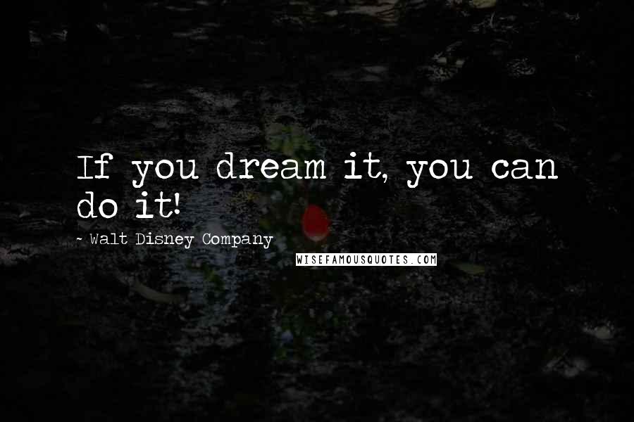 Walt Disney Company Quotes: If you dream it, you can do it!