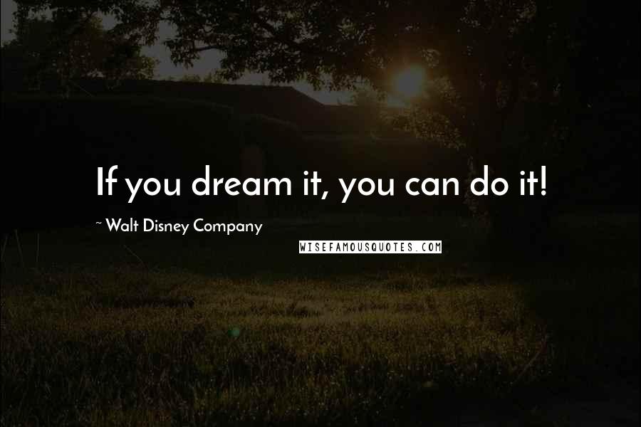 Walt Disney Company Quotes: If you dream it, you can do it!