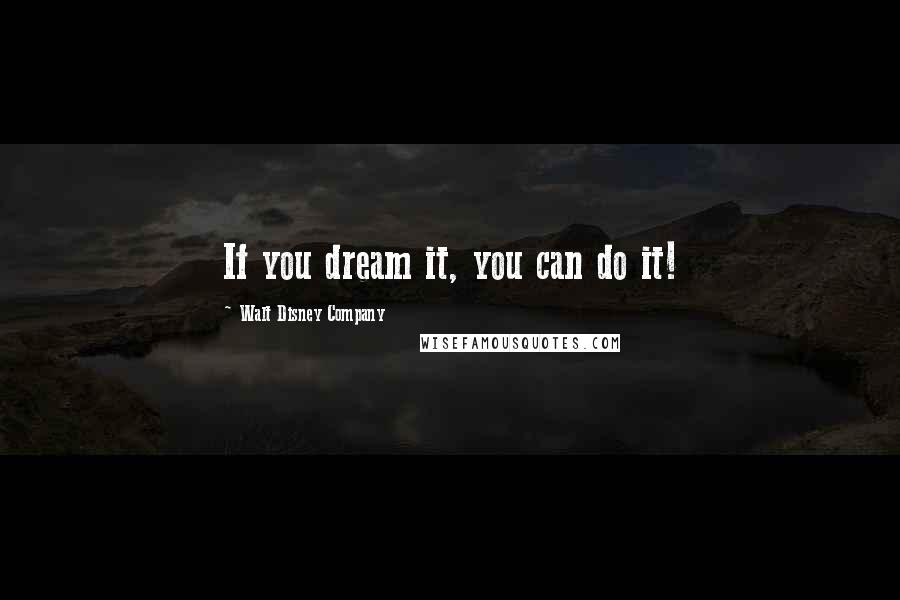 Walt Disney Company Quotes: If you dream it, you can do it!