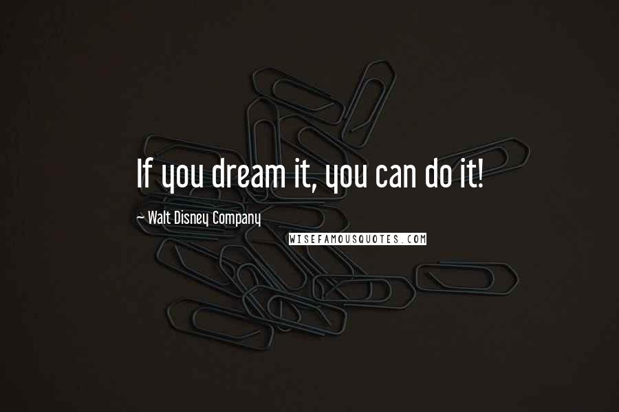 Walt Disney Company Quotes: If you dream it, you can do it!