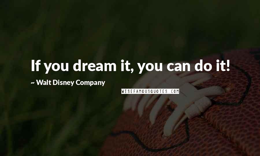 Walt Disney Company Quotes: If you dream it, you can do it!