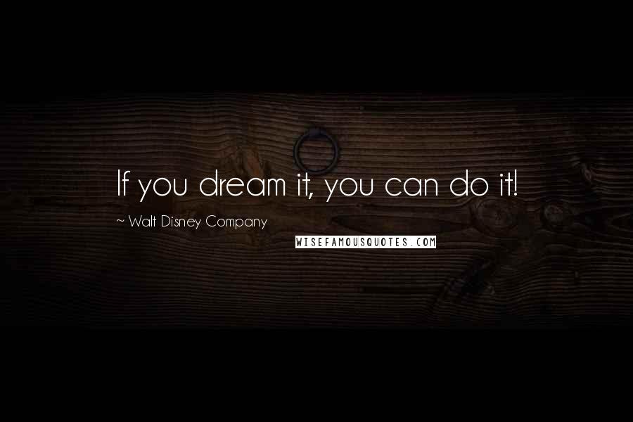 Walt Disney Company Quotes: If you dream it, you can do it!