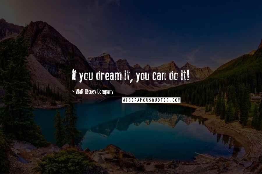 Walt Disney Company Quotes: If you dream it, you can do it!