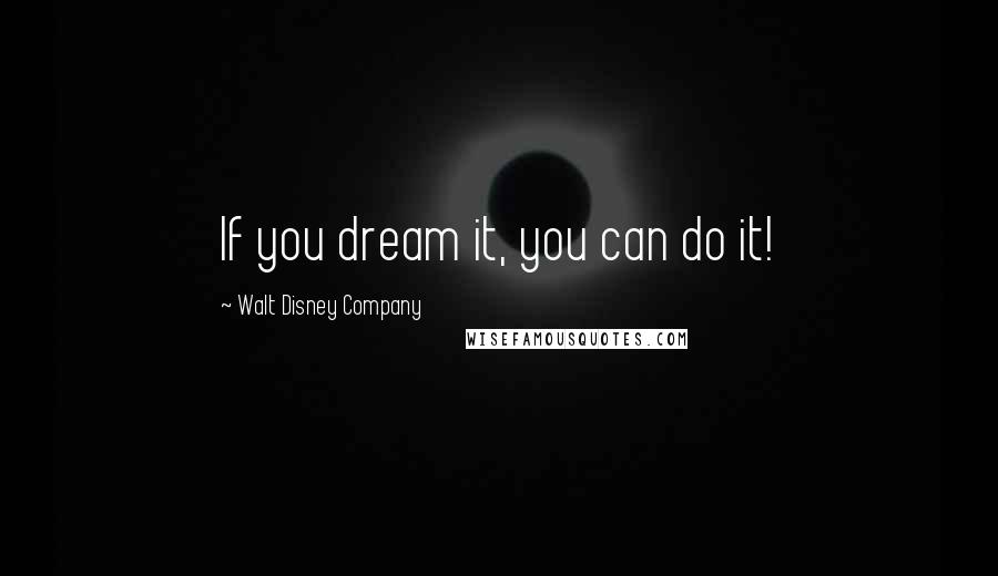 Walt Disney Company Quotes: If you dream it, you can do it!