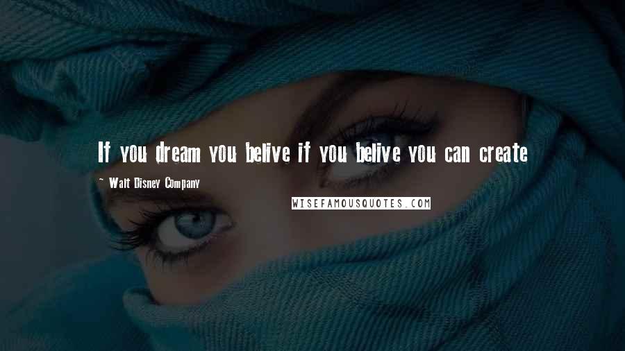 Walt Disney Company Quotes: If you dream you belive if you belive you can create