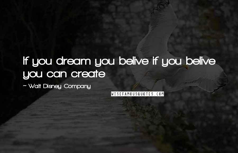 Walt Disney Company Quotes: If you dream you belive if you belive you can create