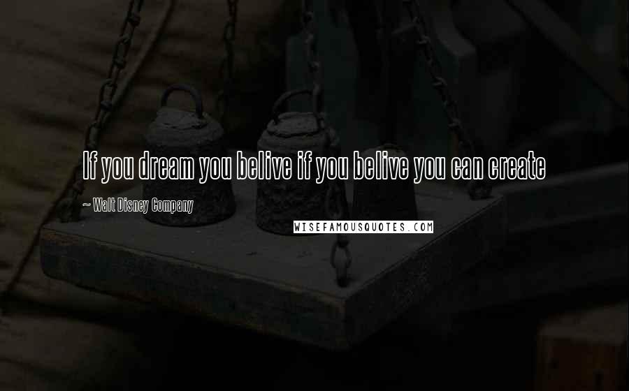 Walt Disney Company Quotes: If you dream you belive if you belive you can create