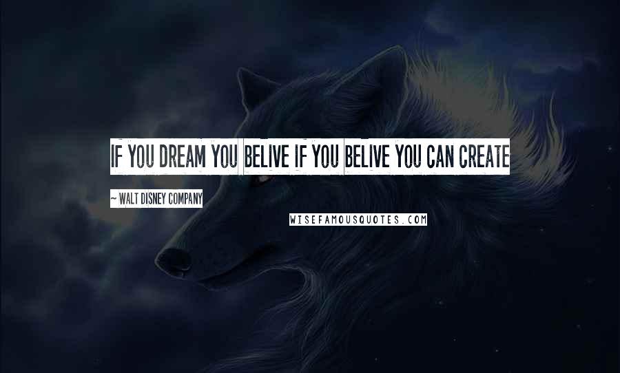 Walt Disney Company Quotes: If you dream you belive if you belive you can create