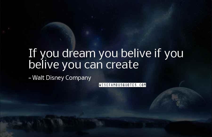 Walt Disney Company Quotes: If you dream you belive if you belive you can create