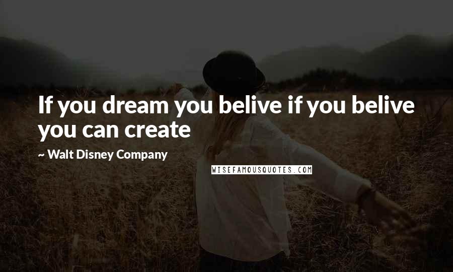 Walt Disney Company Quotes: If you dream you belive if you belive you can create