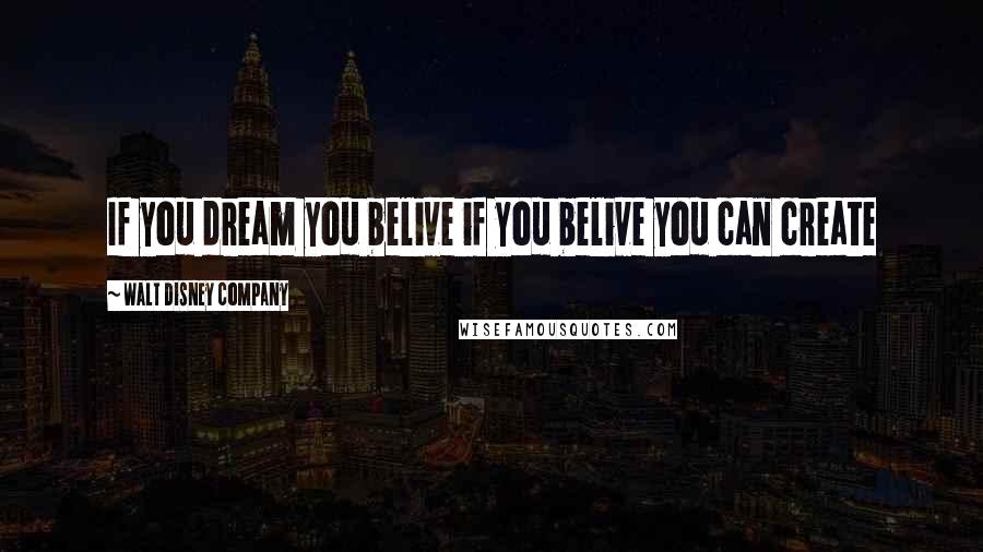 Walt Disney Company Quotes: If you dream you belive if you belive you can create