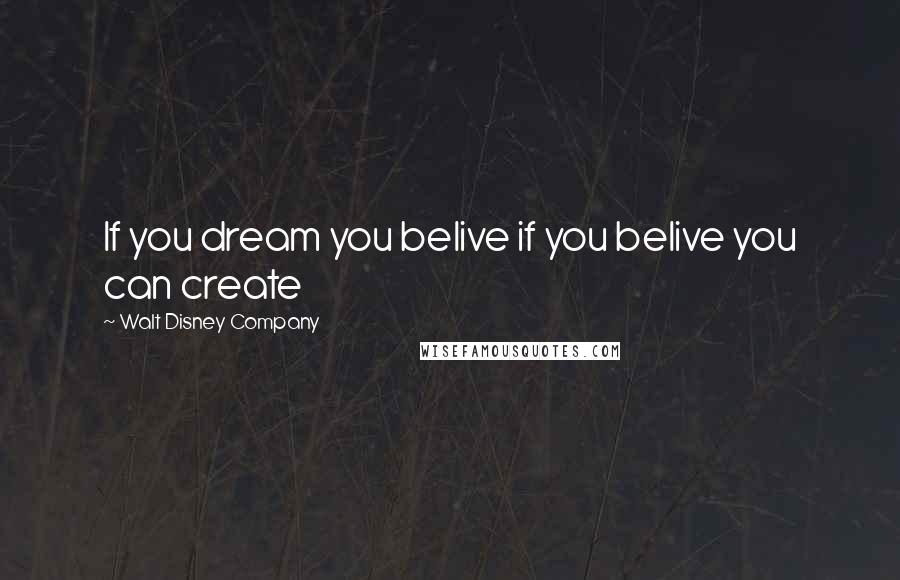 Walt Disney Company Quotes: If you dream you belive if you belive you can create