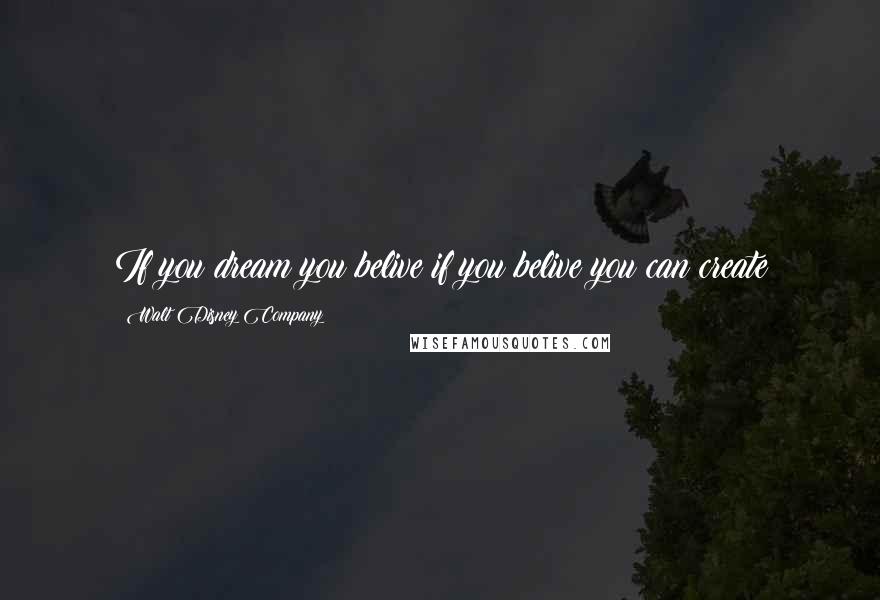 Walt Disney Company Quotes: If you dream you belive if you belive you can create