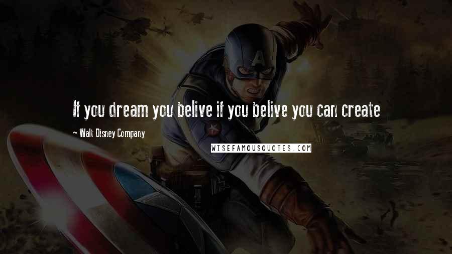 Walt Disney Company Quotes: If you dream you belive if you belive you can create