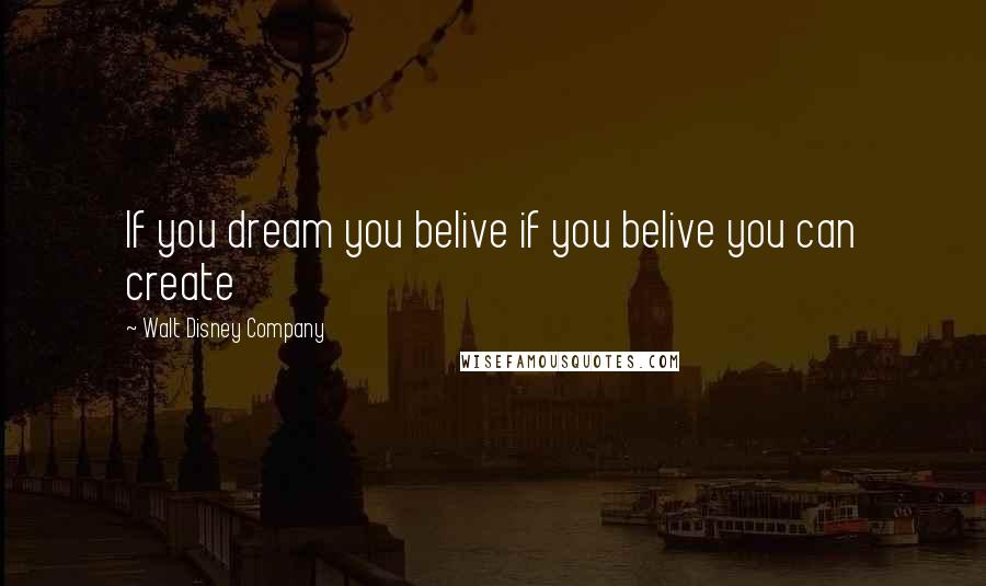 Walt Disney Company Quotes: If you dream you belive if you belive you can create