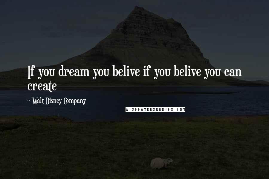 Walt Disney Company Quotes: If you dream you belive if you belive you can create