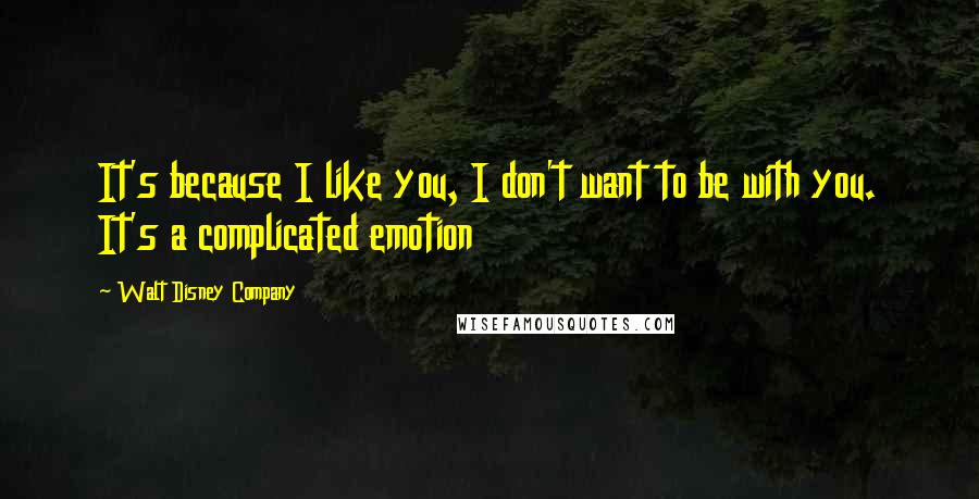 Walt Disney Company Quotes: It's because I like you, I don't want to be with you. It's a complicated emotion