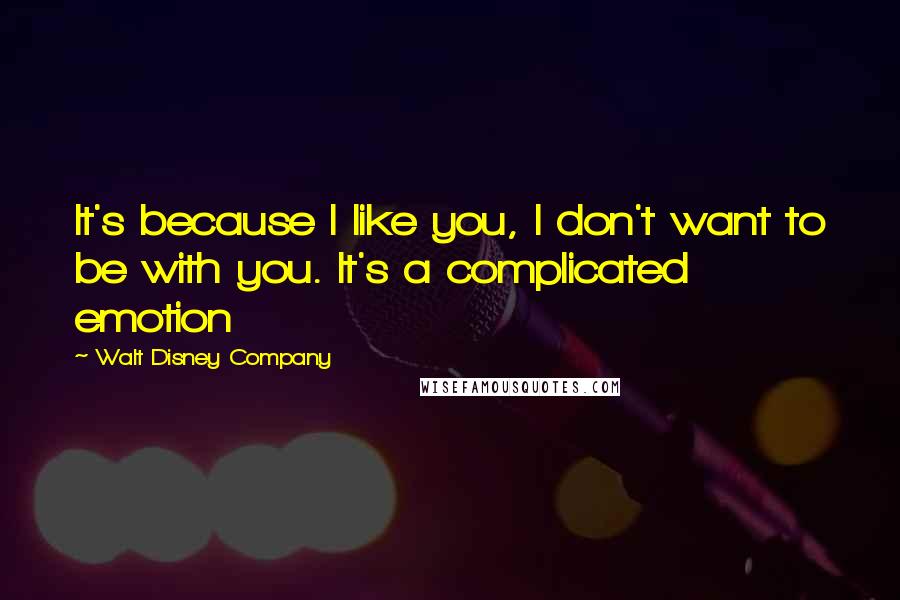 Walt Disney Company Quotes: It's because I like you, I don't want to be with you. It's a complicated emotion