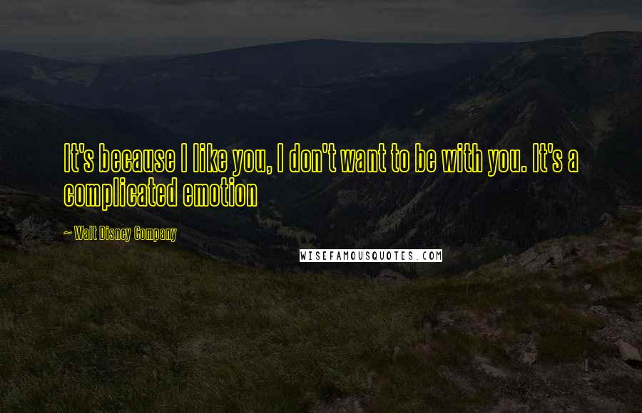 Walt Disney Company Quotes: It's because I like you, I don't want to be with you. It's a complicated emotion
