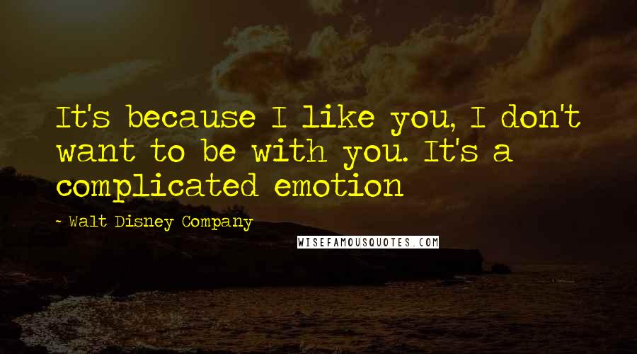 Walt Disney Company Quotes: It's because I like you, I don't want to be with you. It's a complicated emotion