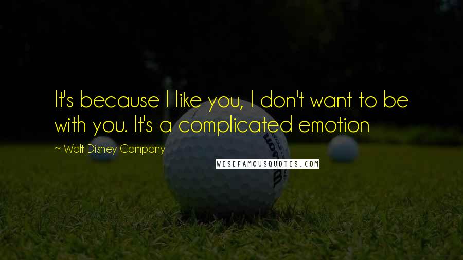 Walt Disney Company Quotes: It's because I like you, I don't want to be with you. It's a complicated emotion