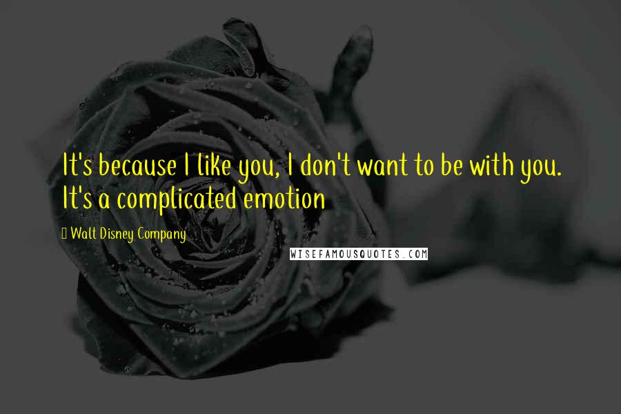 Walt Disney Company Quotes: It's because I like you, I don't want to be with you. It's a complicated emotion