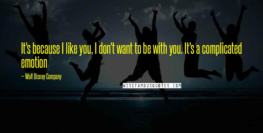 Walt Disney Company Quotes: It's because I like you, I don't want to be with you. It's a complicated emotion