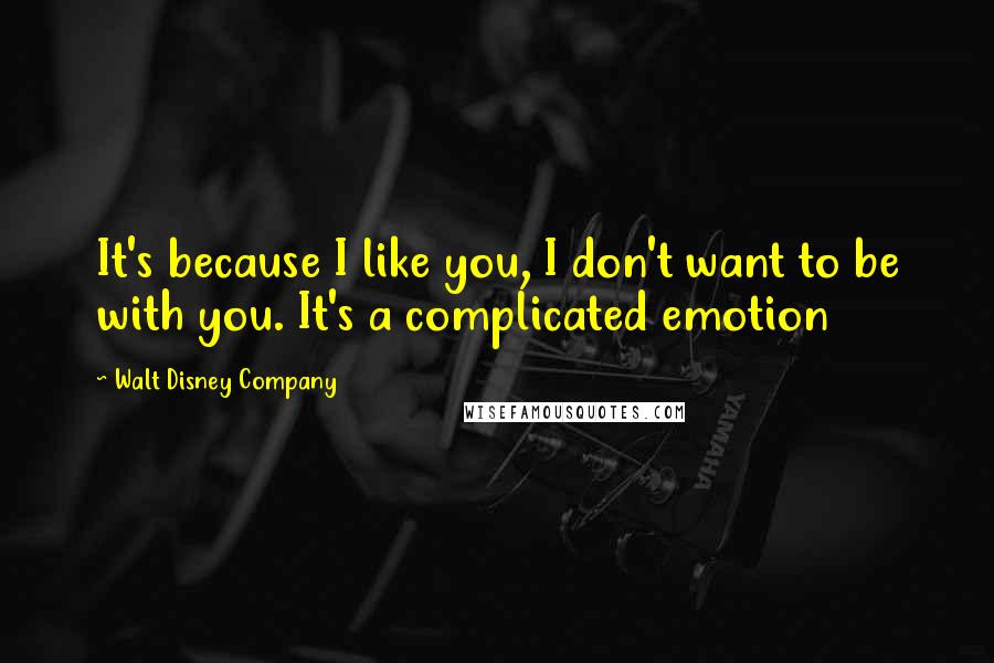 Walt Disney Company Quotes: It's because I like you, I don't want to be with you. It's a complicated emotion