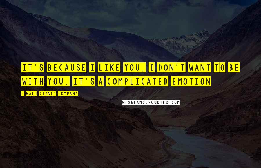 Walt Disney Company Quotes: It's because I like you, I don't want to be with you. It's a complicated emotion