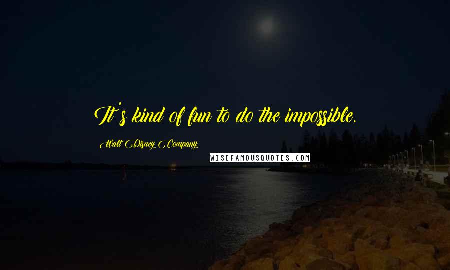 Walt Disney Company Quotes: It's kind of fun to do the impossible.