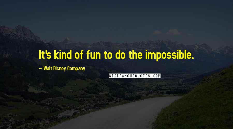 Walt Disney Company Quotes: It's kind of fun to do the impossible.