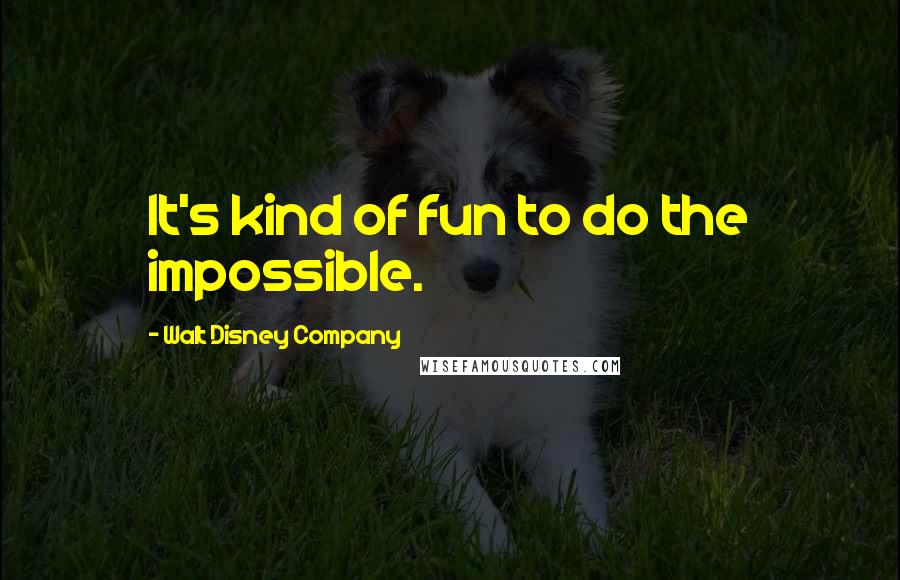 Walt Disney Company Quotes: It's kind of fun to do the impossible.