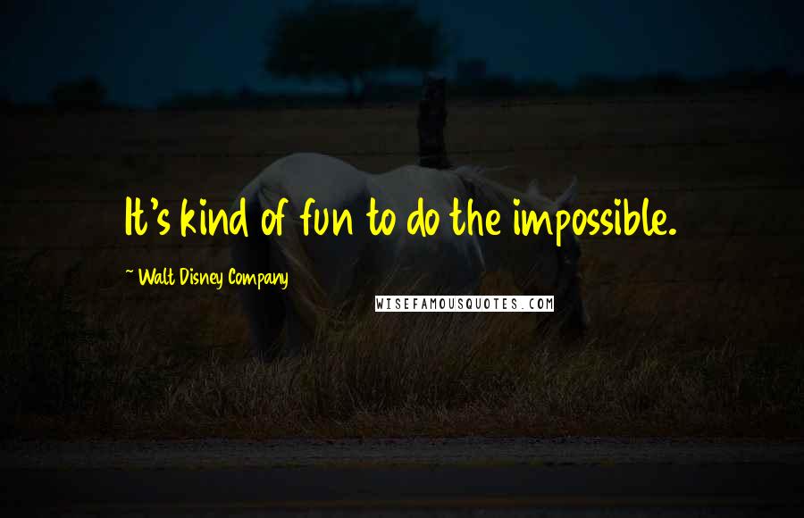 Walt Disney Company Quotes: It's kind of fun to do the impossible.