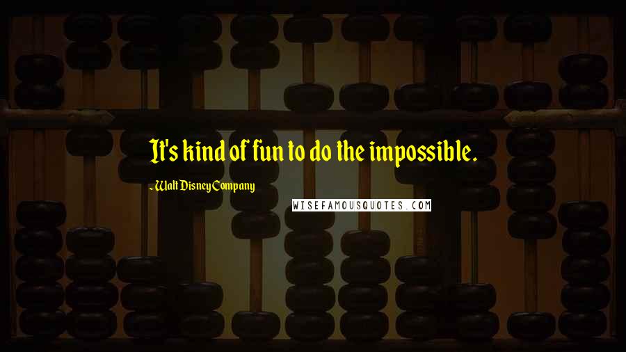 Walt Disney Company Quotes: It's kind of fun to do the impossible.