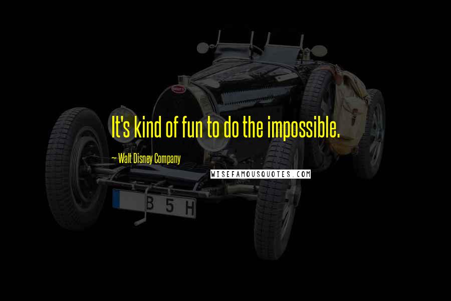 Walt Disney Company Quotes: It's kind of fun to do the impossible.