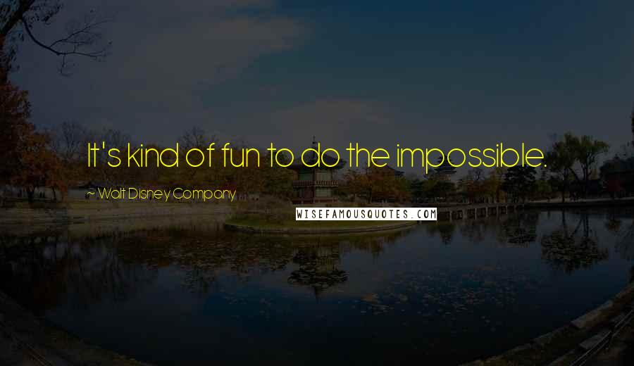 Walt Disney Company Quotes: It's kind of fun to do the impossible.