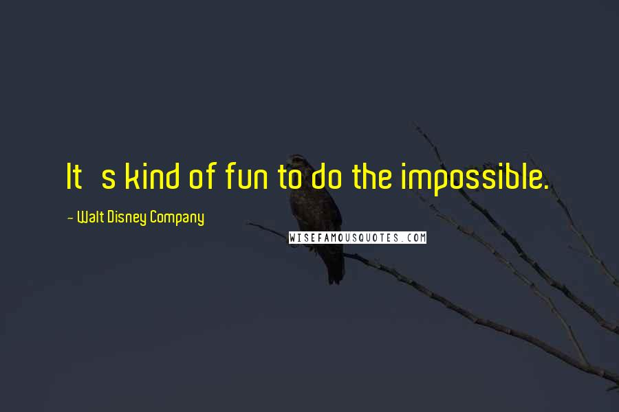 Walt Disney Company Quotes: It's kind of fun to do the impossible.