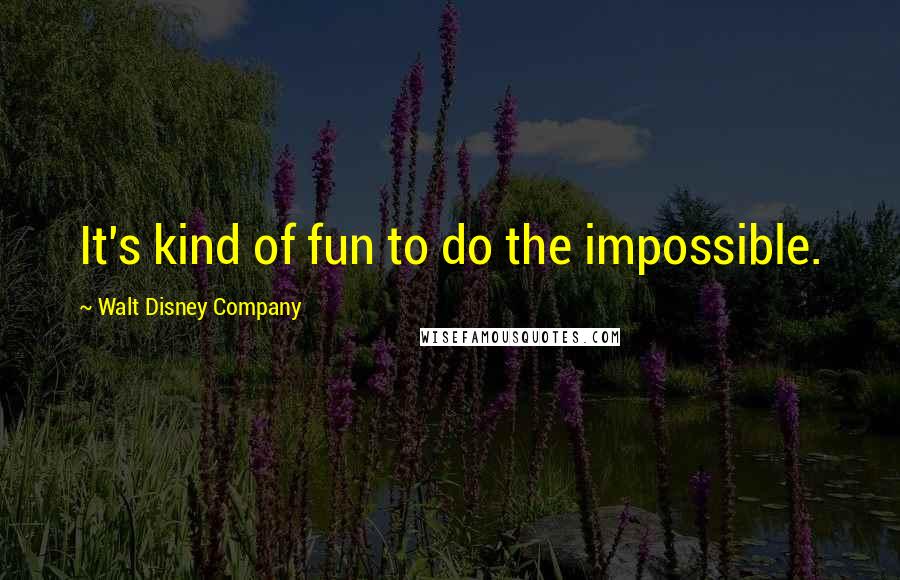 Walt Disney Company Quotes: It's kind of fun to do the impossible.