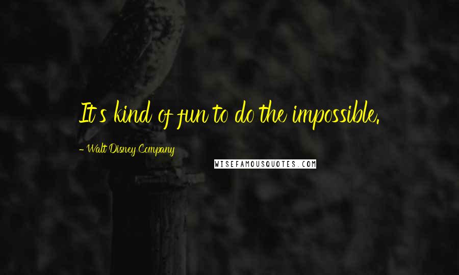 Walt Disney Company Quotes: It's kind of fun to do the impossible.