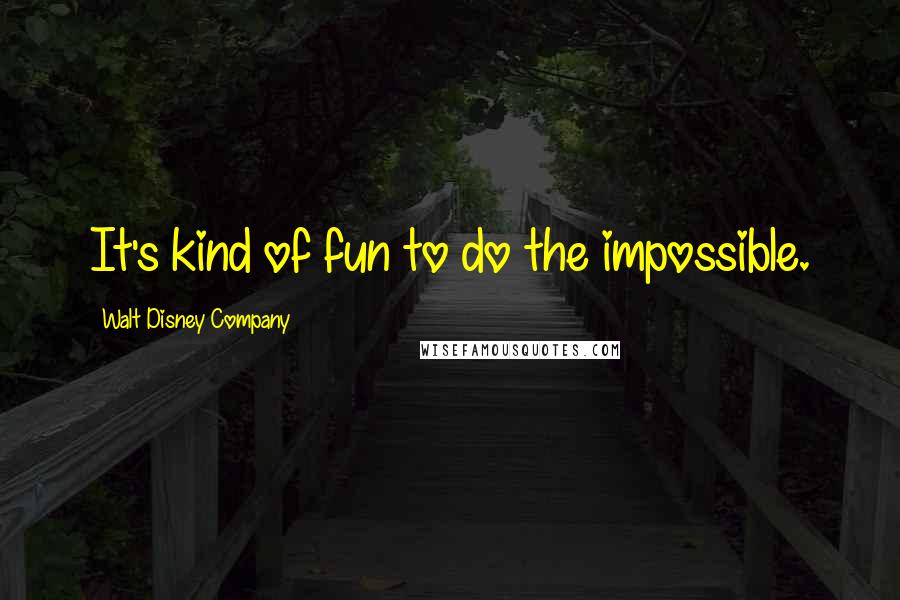 Walt Disney Company Quotes: It's kind of fun to do the impossible.