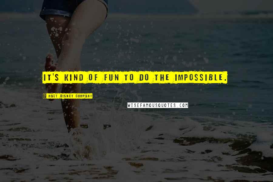 Walt Disney Company Quotes: It's kind of fun to do the impossible.