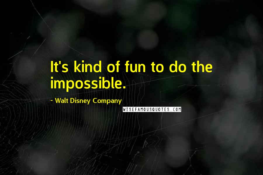 Walt Disney Company Quotes: It's kind of fun to do the impossible.