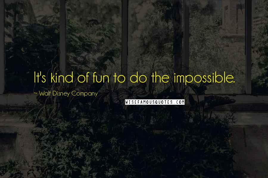 Walt Disney Company Quotes: It's kind of fun to do the impossible.