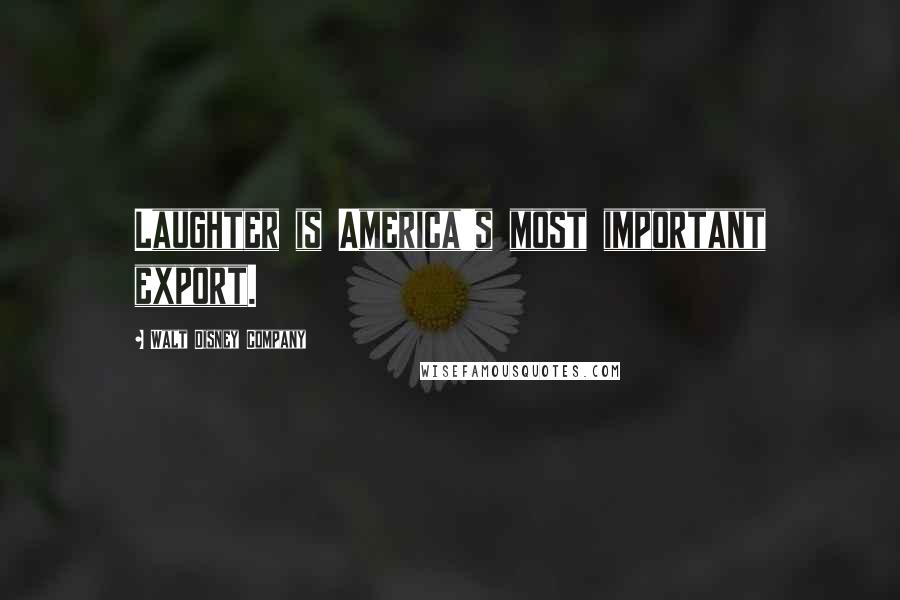 Walt Disney Company Quotes: Laughter is America's most important export.