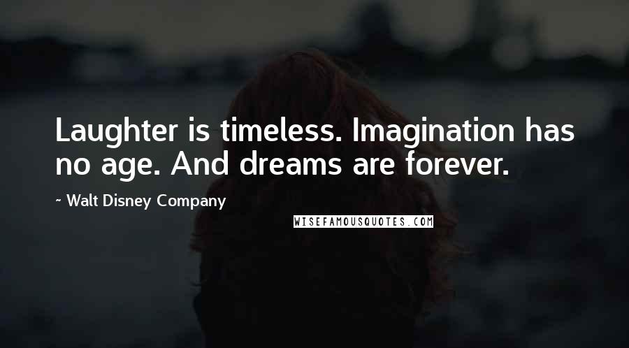 Walt Disney Company Quotes: Laughter is timeless. Imagination has no age. And dreams are forever.