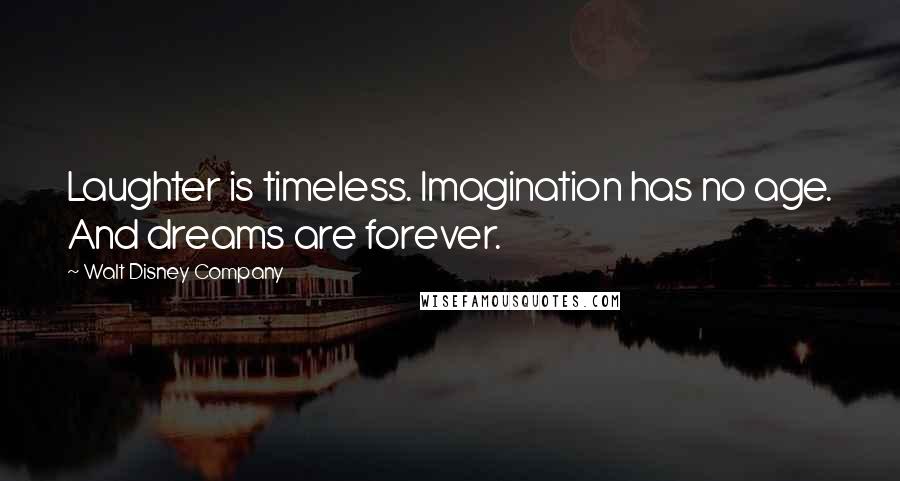 Walt Disney Company Quotes: Laughter is timeless. Imagination has no age. And dreams are forever.