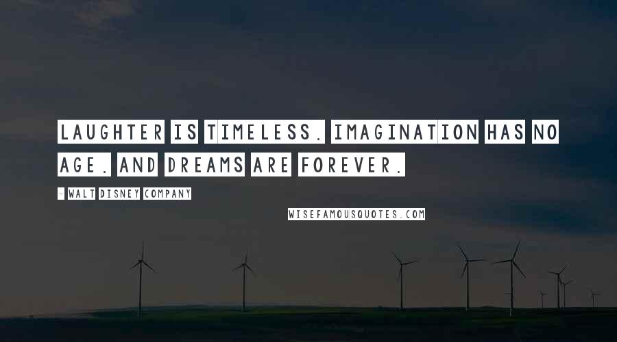 Walt Disney Company Quotes: Laughter is timeless. Imagination has no age. And dreams are forever.