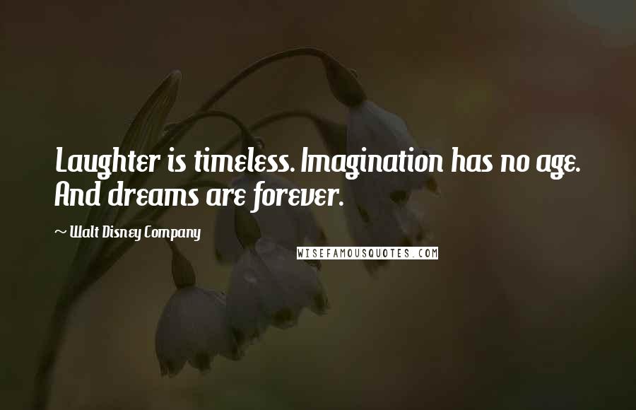 Walt Disney Company Quotes: Laughter is timeless. Imagination has no age. And dreams are forever.