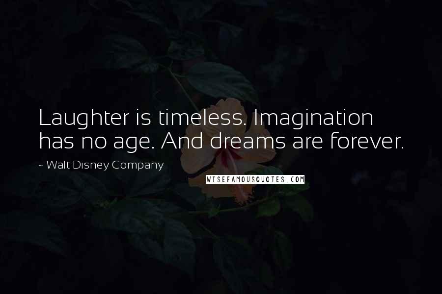 Walt Disney Company Quotes: Laughter is timeless. Imagination has no age. And dreams are forever.